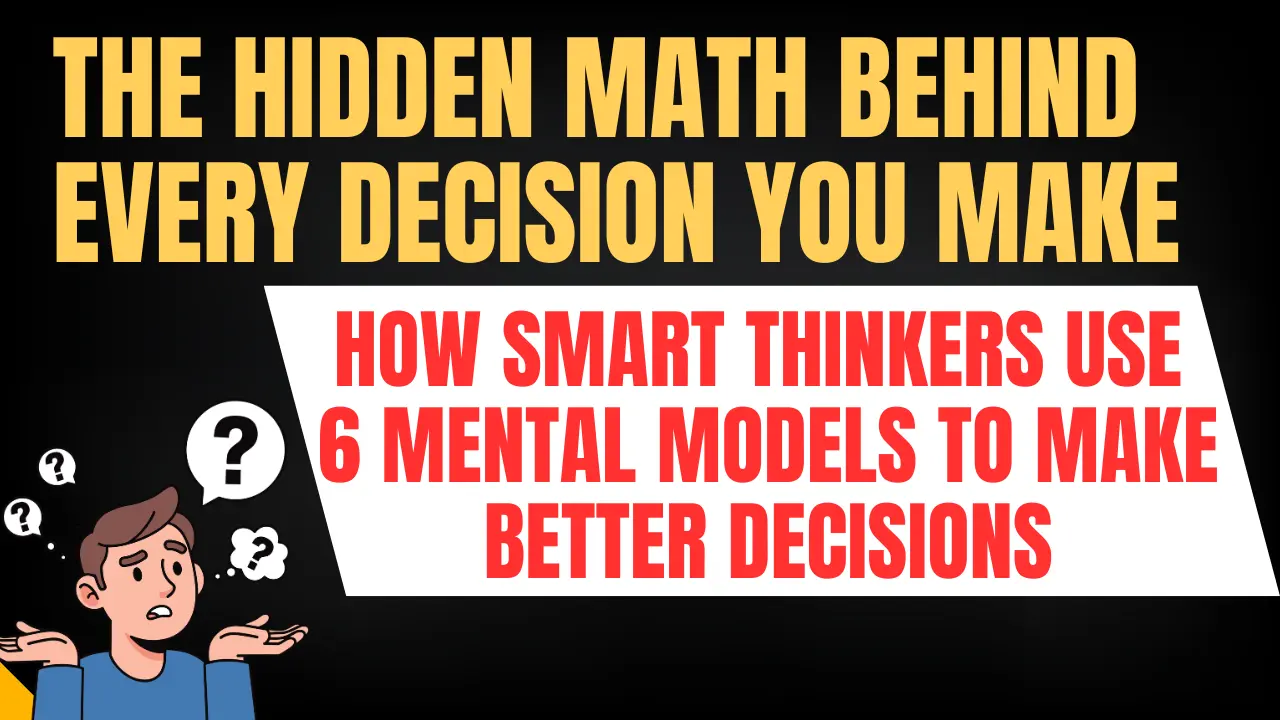 The Hidden Math Behind Every Decision You MakeHow Smart Thinkers Use 6 Mental Models to Make Better Decisions